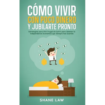 Cómo Vivir con Poco Dinero y Jubilarte Pronto: Estrategias para Vivir Frugal sin Sufrir para Obtener la Independencia Económica que Siempre has Querid - Paperback