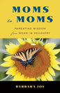 Moms to Moms: Parenting Wisdom from Moms in Recovery (Addiction Book for Recovering Mothers) - Paperback