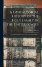 A Genealogical History of the Holt Family in the United States: : More Particularly the Descendants of Nicholas Holt... - Hardcover