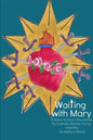 Waiting with Mary: A Seven Sorrows Devotional for Catholic Women facing Infertility - Paperback
