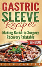 Gastric Sleeve Recipes: Making Bariatric Surgery Recovery Palatable - Hardcover