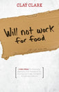 Will Not Work for Food - 9 Big Ideas for Effectively Managing Your Business in an Increasingly Dumb, Distracted & Dishonest America - Paperback