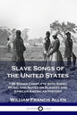 Slave Songs of the United States: 136 Songs Complete with Sheet Music and Notes on Slavery and African-American History - Paperback