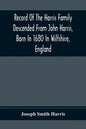 Record Of The Harris Family Descended From John Harris, Born In 1680 In Wiltshire, England - Paperback