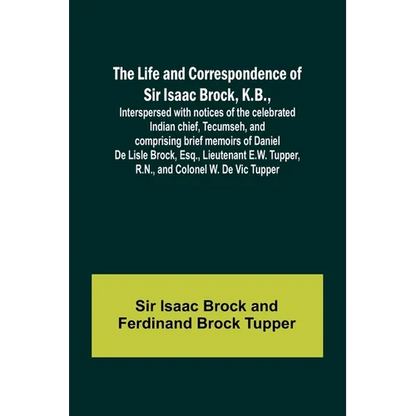 The Life and Correspondence of Sir Isaac Brock, K.B., Interspersed with notices of the celebrated Indian chief, Tecumseh, and comprising brief memoirs - Paperback
