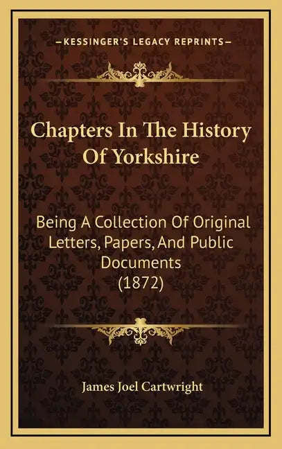 Chapters in the History of Yorkshire: Being a Collection of Original Letters, Papers, and Public Documents (1872) - Hardcover