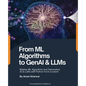 From ML Algorithms to GenAI & LLMs: Master ML Algorithms and Generative AI & LLMs with Python from scratch!: Master MAlgorithms and Generative AI & LL - Paperback