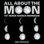 All About The Moon (Phases of the Moon) 1st Grade Science Workbook - Paperback