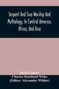 Serpent And Siva Worship And Mythology, In Central America, Africa, And Asia. And The Origin Of Serpent Worship. Two Treatises - Paperback