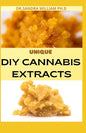 Unique DIY Cannabis Extracts: The Perfect Guide On How to Make Marijuana Extracts For Cooking in Your Home - Paperback