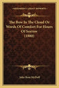 The Bow in the Cloud or Words of Comfort for Hours of Sorrow (1880) - Paperback