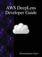 AWS DeepLens Developer Guide - Hardcover