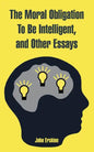 The Moral Obligation To Be Intelligent, and Other Essays - Paperback