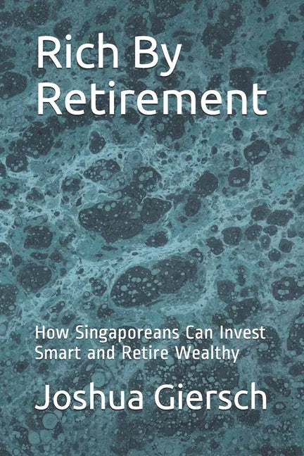 Rich By Retirement: How Singaporeans Can Invest Smart and Retire Wealthy - Paperback