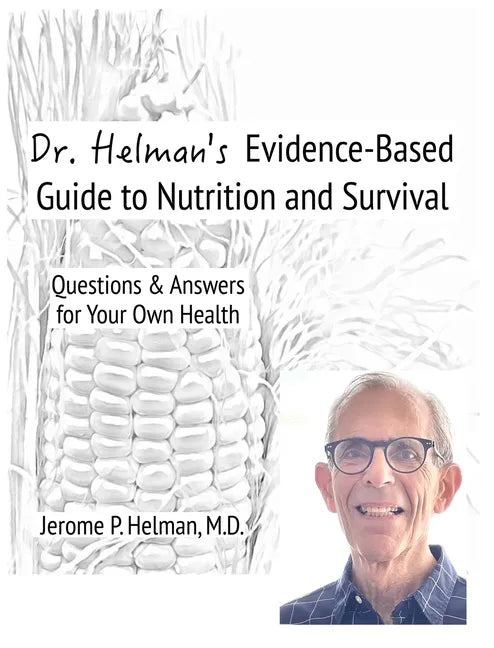 Dr. Helman's Evidence-Based Guide to Nutrition and Survival: Questions & Answers for Your Own Health - Hardcover