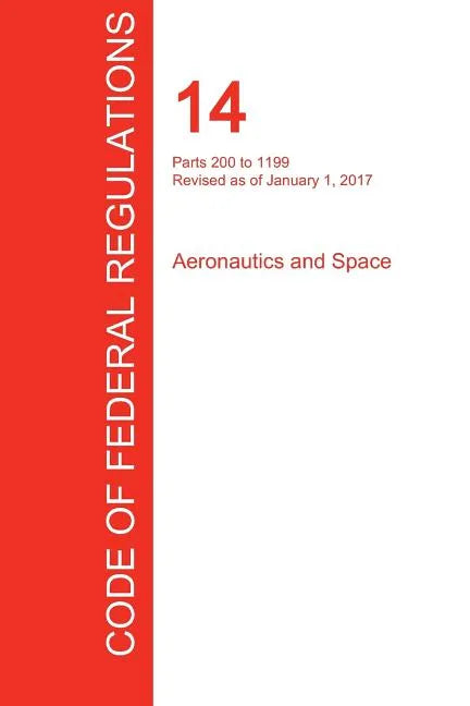 CFR 14, Parts 200 to 1199, Aeronautics and Space, January 01, 2017 (Volume 4 of 5) - Paperback