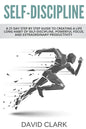 Self-Discipline: A 21 Day Step by Step Guide to Creating a Life Long Habit of Self-Discipline, Powerful Focus, and Extraordinary Productivity - Paperback