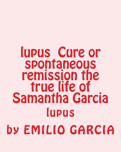 lupus Cure or spontaneous remission the true life of Samantha Garcia: lupus - Paperback
