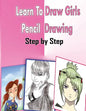 Learn To Draw Girls Pencil Drawings Step By Step: Figure Drawing Books For Absolute Beginners - Paperback