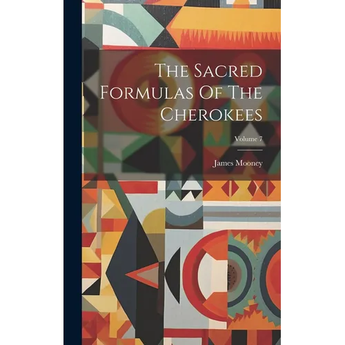 The Sacred Formulas Of The Cherokees; Volume 7 - Hardcover