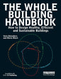 The Whole Building Handbook: How to Design Healthy, Efficient and Sustainable Buildings - Paperback