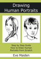 Drawing Human Portraits: Step by Step Guide How to Draw Human Portraits from Scratch - Paperback