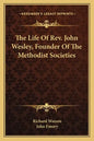 The Life of REV. John Wesley, Founder of the Methodist Societies - Paperback