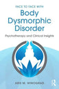 Face to Face with Body Dysmorphic Disorder: Psychotherapy and Clinical Insights - Paperback