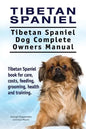 Tibetan Spaniel: Tibetan Spaniel. Tibetan Spaniel Dog Complete Owners Manual. Tibetan Spaniel book for care, costs, feeding, grooming, - Paperback