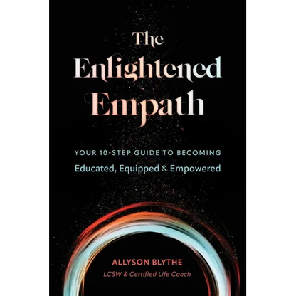 The Enlightened Empath: Your 10-Step Guide to Becoming Educated, Equipped & Empowered - Paperback
