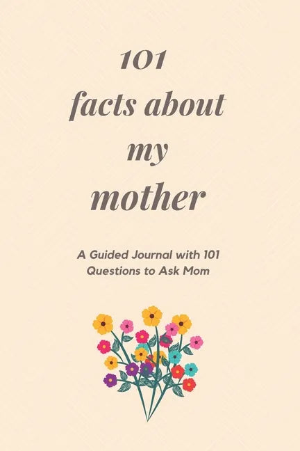 101 Facts About My Mother: A Guided Journal with 101 Questions to Ask Mom - Paperback