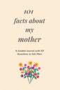 101 Facts About My Mother: A Guided Journal with 101 Questions to Ask Mom - Paperback