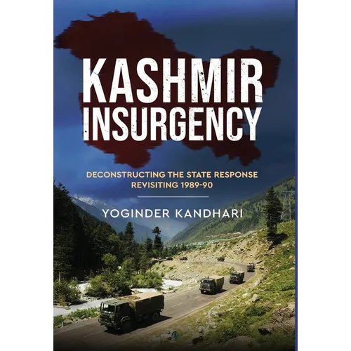 Kashmir Insurgency - Deconstructing the State Response Revisiting 1989-90 - Hardcover