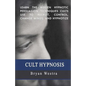 Cult Hypnosis: Learn the hidden hypnotic persuasion techniques cults use to recruit, control, change minds, and hypnotize - Paperback