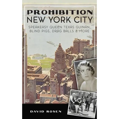 Prohibition New York City: Speakeasy Queen Texas Guinan, Blind Pigs, Drag Balls and More - Hardcover