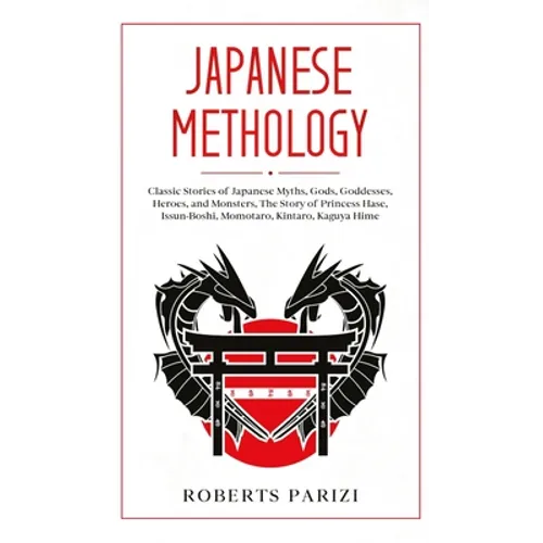 Japanese Mythology: Classic Stories of Japanese Myths, Gods, Goddesses, Heroes, and Monsters, The Story of Princess Hase, Issun-Boshi, Mom - Hardcover