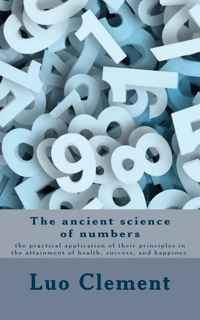 The ancient science of numbers: the practical application of their principles in the attainment of health, success, and happines. - Paperback