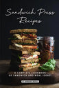 Sandwich Press Recipes: A Complete Cookbook of Sandwich and Meal Ideas! - Paperback
