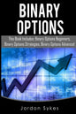 Binary Options: This Books Includes: Binary Options Beginners, Binary Options Strategies, Binary Options Advanced. - Paperback