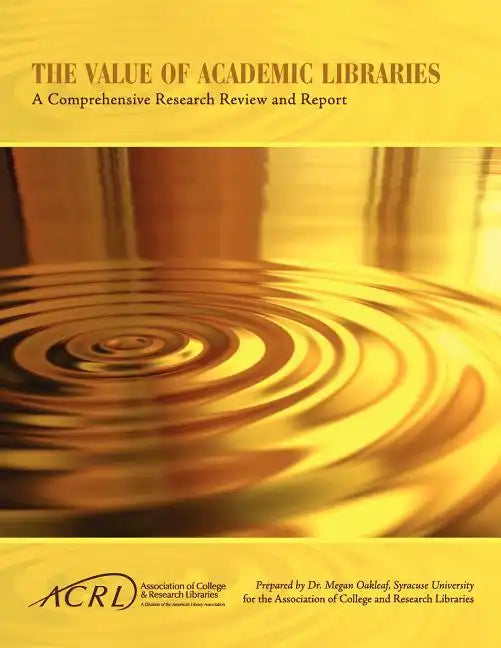Value of Academic Libraries: A Comprehensive Research Review and Report - Paperback