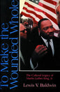To Make the Wounded Whole: The Cultural Legacy of Martin Luther King Jr. - Paperback