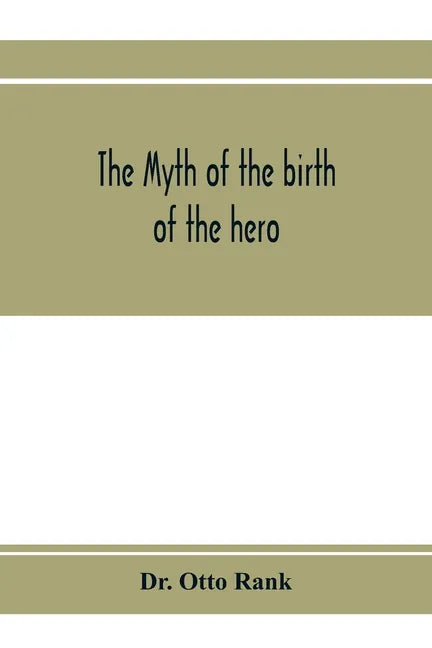 The myth of the birth of the hero; a psychological interpretation of mythology - Paperback
