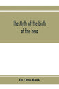 The myth of the birth of the hero; a psychological interpretation of mythology - Paperback
