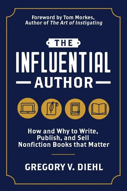 The Influential Author: How and Why to Write, Publish, and Sell Nonfiction Books that Matter - Paperback