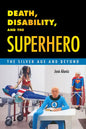 Death, Disability, and the Superhero: The Silver Age and Beyond - Paperback