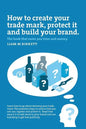 How to Create a Trade Mark, Protect it and Build your Brand: Liam Birkett - Paperback