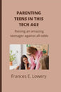 Parenting teens in this tech age: Raising an amazing teenager against all odds - Paperback