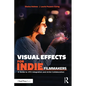 Visual Effects for Indie Filmmakers: A Guide to VFX Integration and Artist Collaboration - Paperback