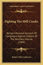 Fighting the Mill Creeks: Being a Personal Account of Campaigns Against Indians of the Northern Sierras (1909) - Paperback