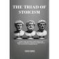 The Triad of Stoicism: The Ancient Teachings of Marcus Aurelius, Seneca & Epictetus To Cultivate Inner Peace - Paperback